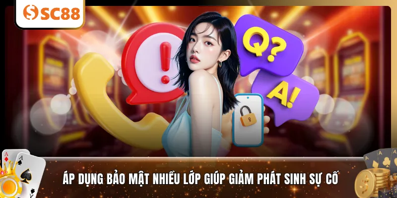 Áp dụng bảo mật nhiều lớp giúp giảm phát sinh sự cố