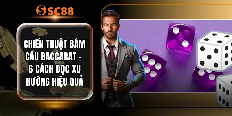 Chiến Thuật Bám Cầu Baccarat - 6 Cách Đọc Xu Hướng Hiệu Quả 