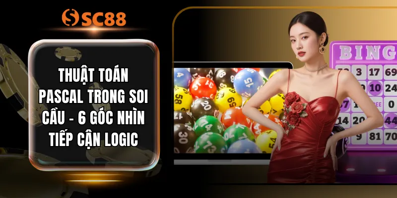 Thuật Toán Pascal Trong Soi Cầu - 6 Góc Nhìn Tiếp Cận Logic